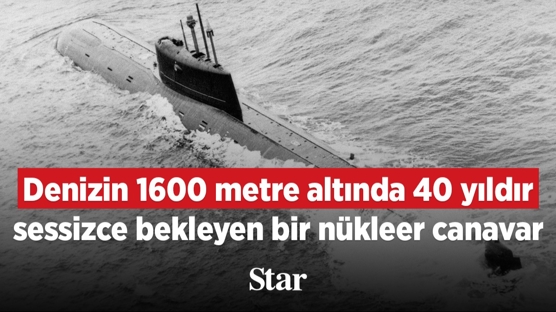 Denizin 1600 metre alt�nda 40 y�ld�r sessizce bekleyen bir n�kleer canavar